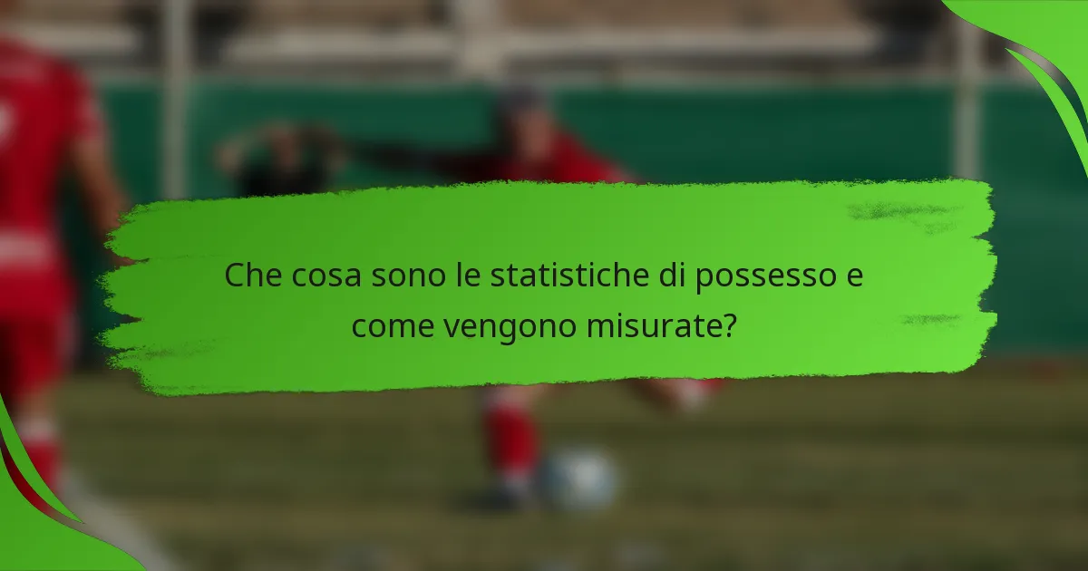 Che cosa sono le statistiche di possesso e come vengono misurate?