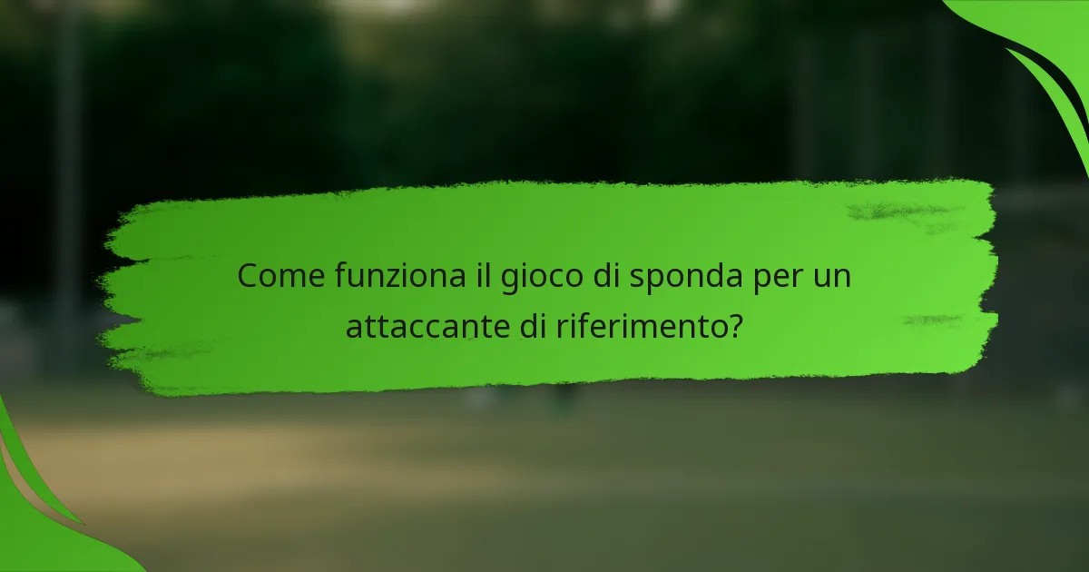 Come funziona il gioco di sponda per un attaccante di riferimento?