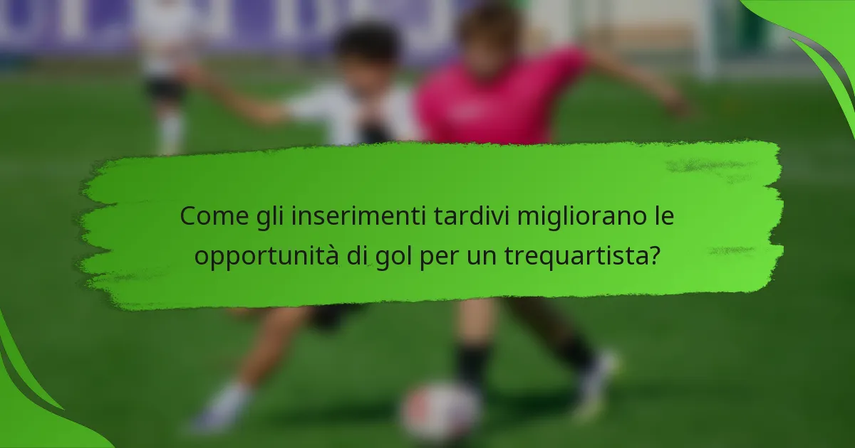 Come gli inserimenti tardivi migliorano le opportunità di gol per un trequartista?