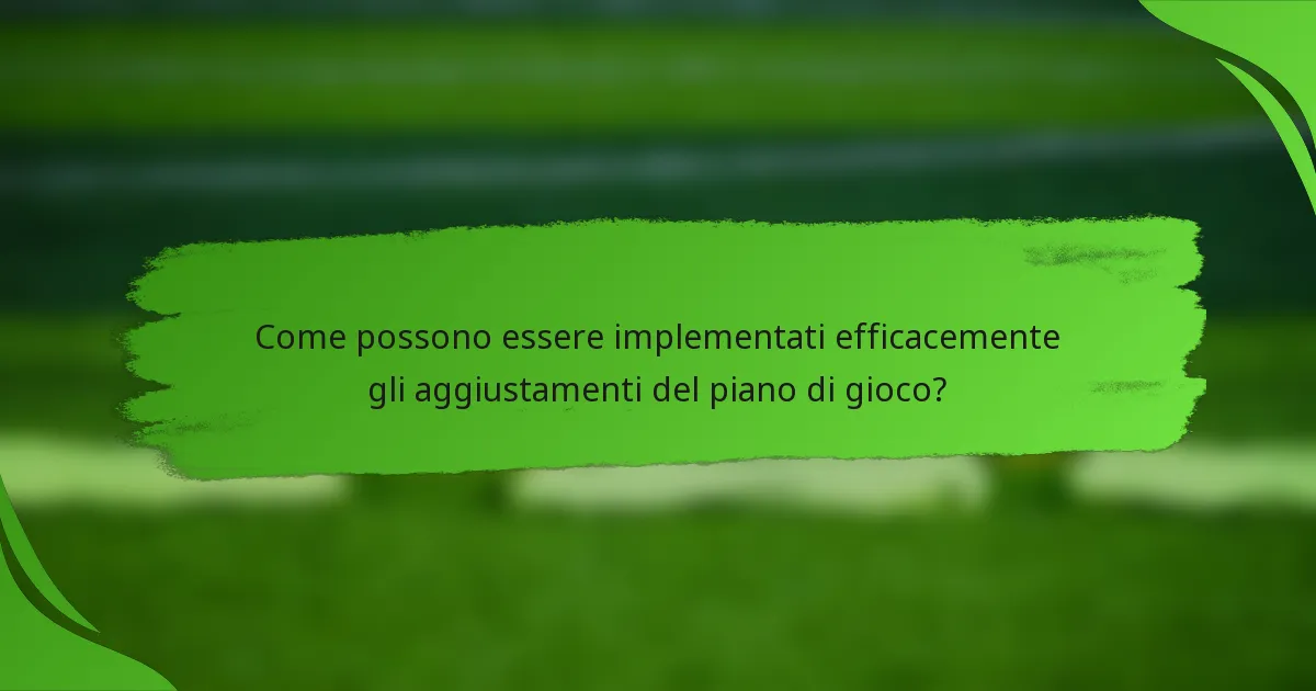 Come possono essere implementati efficacemente gli aggiustamenti del piano di gioco?