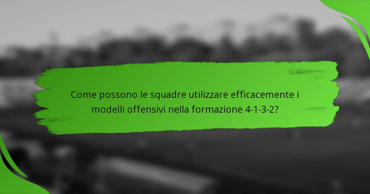 Come possono le squadre utilizzare efficacemente i modelli offensivi nella formazione 4-1-3-2?