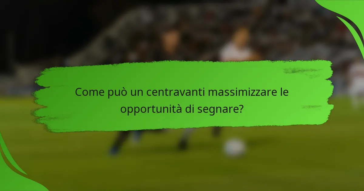 Come può un centravanti massimizzare le opportunità di segnare?