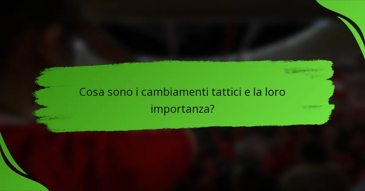 Cosa sono i cambiamenti tattici e la loro importanza?