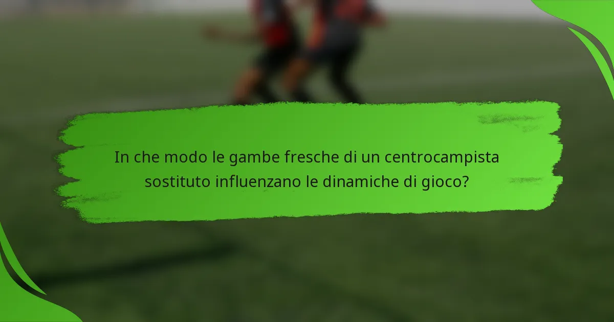 In che modo le gambe fresche di un centrocampista sostituto influenzano le dinamiche di gioco?