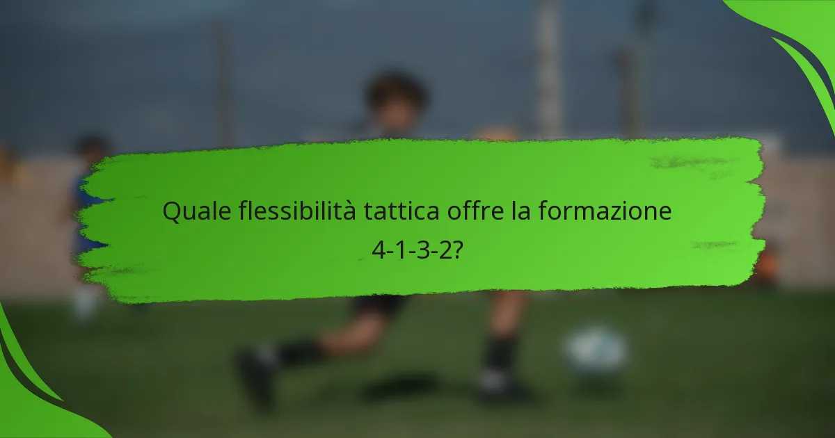 Quale flessibilità tattica offre la formazione 4-1-3-2?