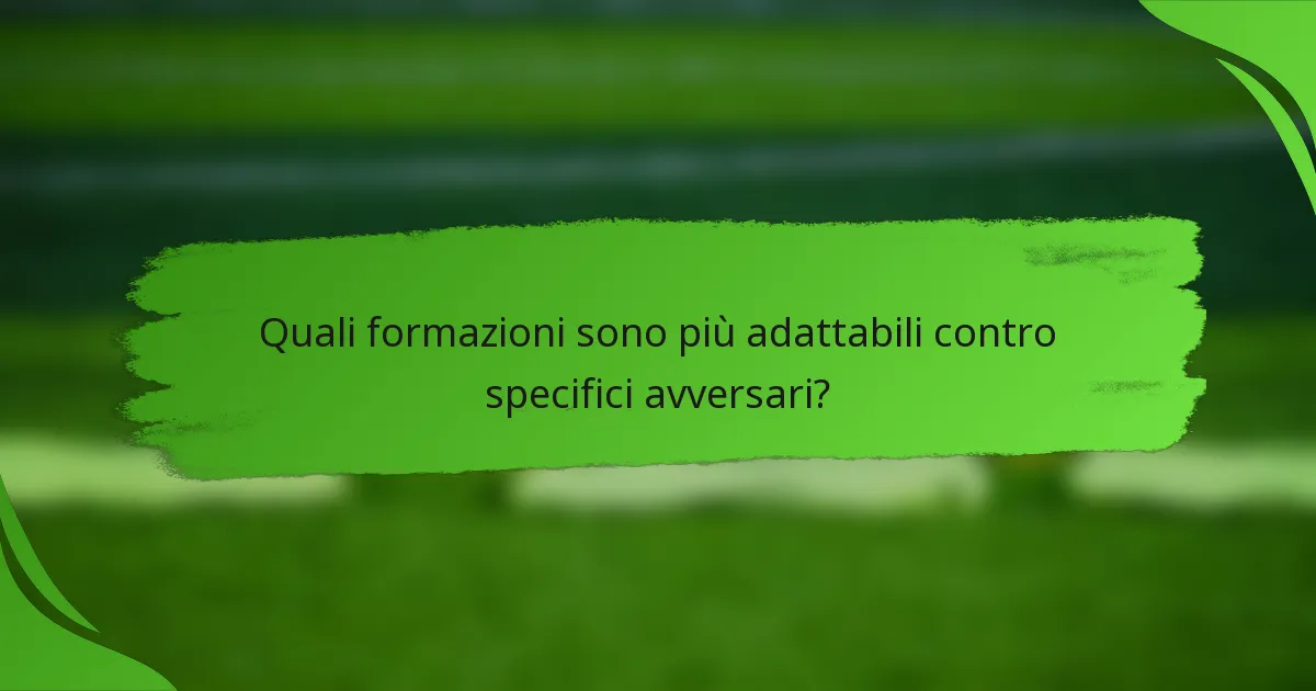 Quali formazioni sono più adattabili contro specifici avversari?