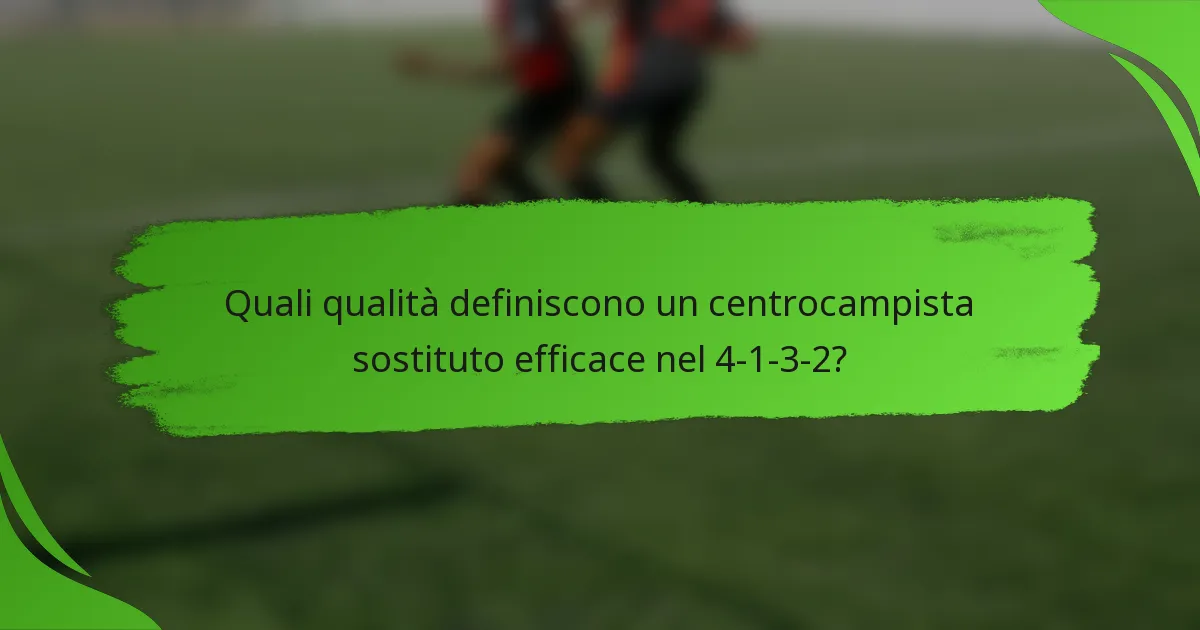 Quali qualità definiscono un centrocampista sostituto efficace nel 4-1-3-2?
