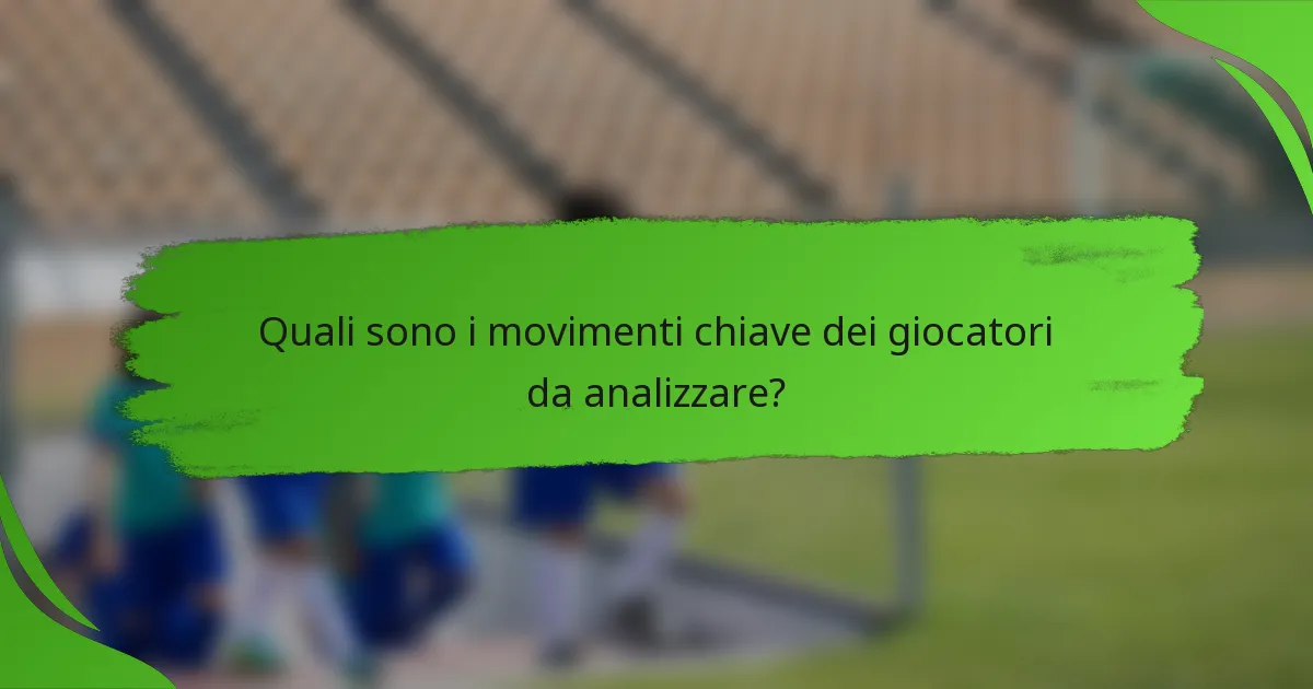 Quali sono i movimenti chiave dei giocatori da analizzare?