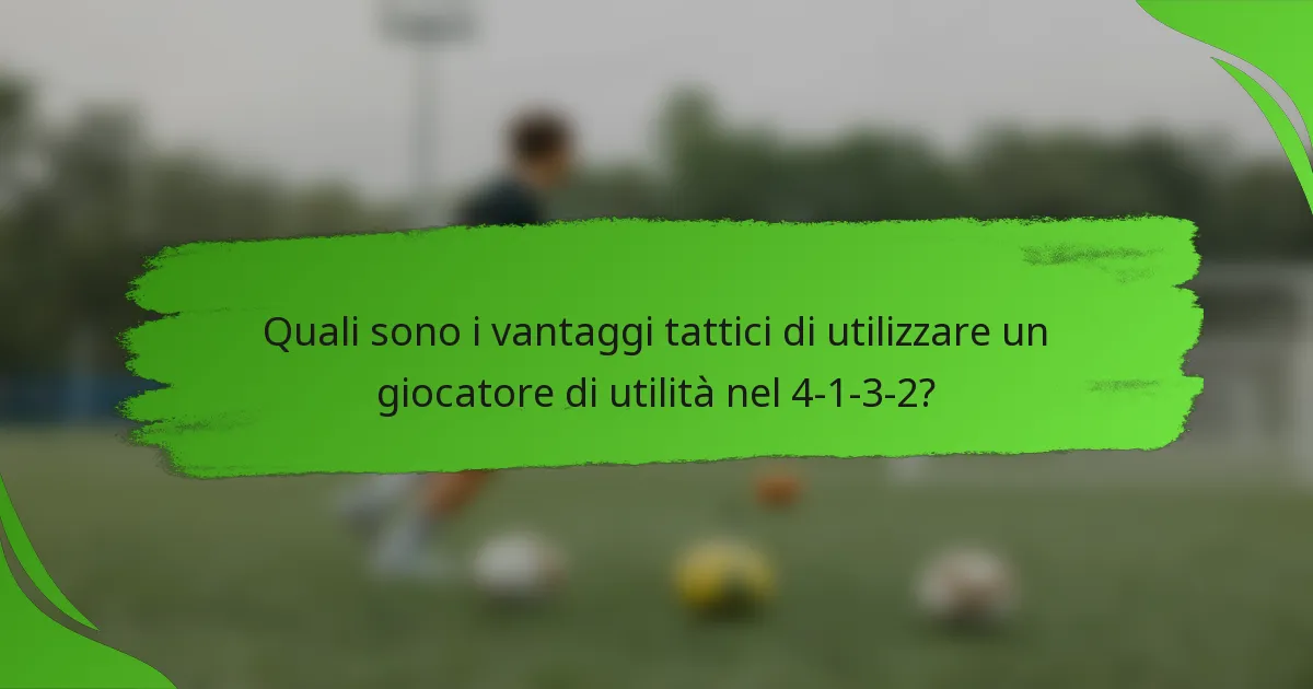 Quali sono i vantaggi tattici di utilizzare un giocatore di utilità nel 4-1-3-2?