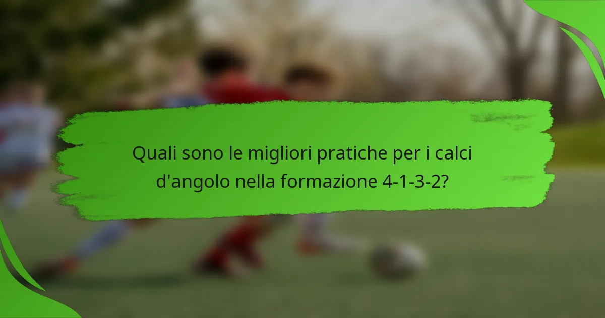 Quali sono le migliori pratiche per i calci d'angolo nella formazione 4-1-3-2?