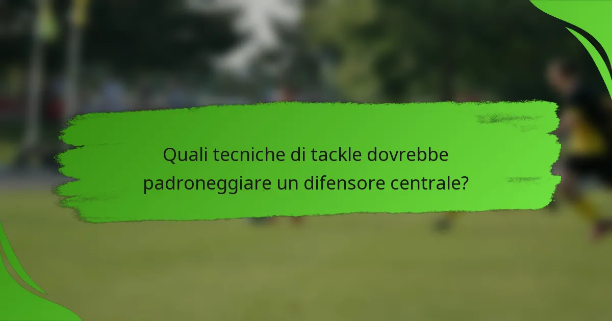 Quali tecniche di tackle dovrebbe padroneggiare un difensore centrale?